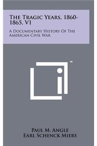 The Tragic Years, 1860-1865, V1: A Documentary History of the American Civil War