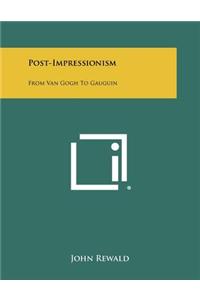 Post-Impressionism: From Van Gogh to Gauguin
