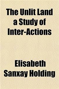 The Unlit Land a Study of Inter-Actions
