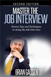 Master the Job Interview: Proven Tips and Techniques to Acing the Job Interview: Proven Tips and Techniques to Acing the Job Interview