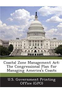 Coastal Zone Management ACT: The Congressional Plan for Managing America's Coasts