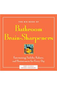 The Big Book of Bathroom Brain-Sharpeners: Entertaining Sudoku, Kakuro, and Brainteasers for Every Day