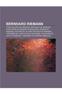 Bernhard Riemann: Fonction Zeta de Riemann, Integrale de Riemann, Hypothese de Riemann Generalisee, Sphere de Riemann