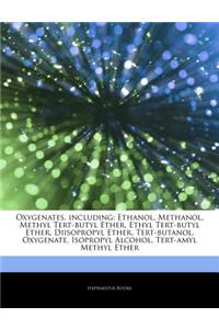 Articles on Oxygenates, Including: Ethanol, Methanol, Methyl Tert-Butyl Ether, Ethyl Tert-Butyl Ether, Diisopropyl Ether, Tert-Butanol, Oxygenate, Iso