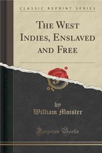 The West Indies, Enslaved and Free (Classic Reprint)