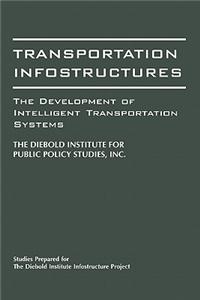 Transportation Infostructures: The Development of Intelligent Transportation Systems