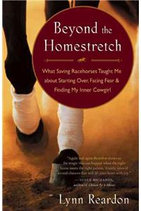 Beyond the Homestretch: What Saving Racehorses Taught Me about Starting Over, Facing Fear & Finding My Inner Cowgirl