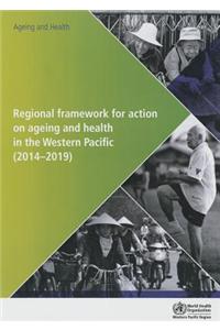 Regional Framework for Action on Ageing and Health in the Western Pacific: 2014-2019