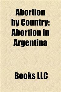 Abortion by Country: Abortion in the United States, Abortion in Canada, Abortion in Argentina, Abortion in Australia