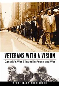 Veterans with a Vision: Canada's War Blinded in Peace and War