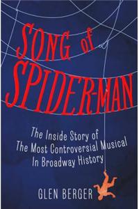 Song of Spider-Man: The Inside Story of the Most Controversial Musical in Broadway History