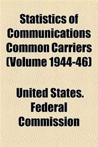 Statistics of Communications Common Carriers (Volume 1944-46)
