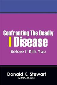 Confronting the Deadly I Disease: Before It Kills You