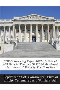 Sehsd Working Paper 2007-13: Use of Acs Data to Produce Saipe Model-Based Estimates of Poverty for Counties