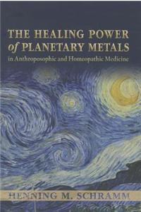 Healing Power of Planetary Metals in Anthroposophic and Homeopathic Medicine