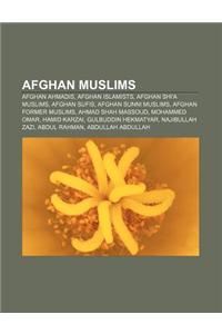 Afghan Muslims: Afghan Ahmadis, Afghan Islamists, Afghan Shi'a Muslims, Afghan Sufis, Afghan Sunni Muslims, Afghan Former Muslims