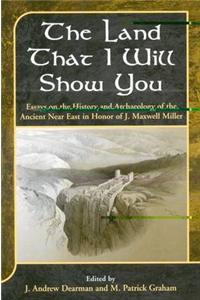 Land That I Will Show You: Essays on the History and Archaeology of the Ancient Near East in Honor of J. Maxwell Miller
