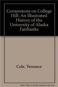 Cornerstone on College Hill: An Illustrated History of the University of Alaska Fairbanks
