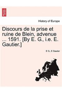 Discours de La Prise Et Ruine de Blein, Advenue ... 1591. [By E. G., i.e. E. Gautier.]