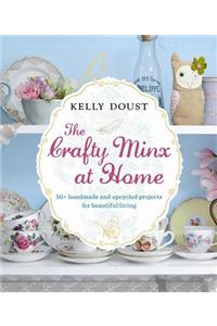 The Crafty Minx at Home: 50+ Handmade and Upcycled Projects for Beautiful Living