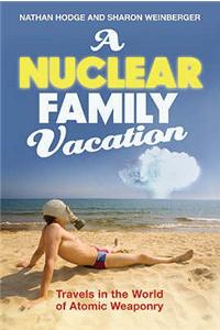 A Nuclear Family Vacation: Travels in the World of Atomic Weaponry
