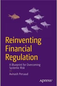 Reinventing Financial Regulation: A Blueprint for Overcoming Systemic Risk