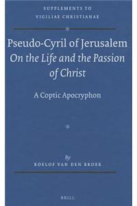 Pseudo-Cyril of Jerusalem on the Life and the Passion of Christ: A Coptic Apocryphon