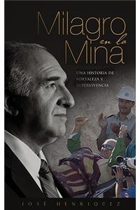 Milagro en la Mina: Una Historia de Fortaleza, Supervivencia y Victoria en las Minas de Chile = Miracle in the Mine