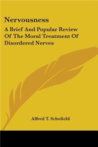 Nervousness: A Brief And Popular Review Of The Moral Treatment Of Disordered Nerves