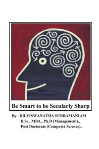 Be Smart to Be Secularly Sharp: Improve Your Smartness & Brain Power: A Philoso-Scientific Approach