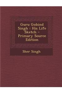 Guru Gobind Singh: His Life Sketch