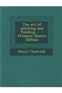 The Art of Pitching and Fielding ..