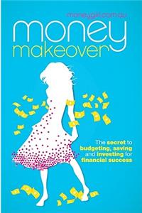 Money Makeover: The Secret to Budgeting, Saving and Investing for Financial Success