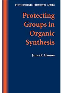 Protecting Groups in Organic Synthesis: Postgraduate Chemistry Series