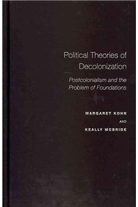 Political Theories of Decolonization: Postcolonialism and the Problems of Foundations
