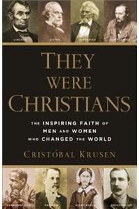 They Were Christians: The Inspiring Faith of Men and Women Who Changed the World