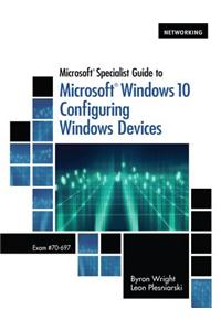Microsoft Specialist Guide to Microsoft Windows 10 (Exam 70-697, Configuring Windows Devices)