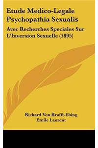 Etude Medico-Legale Psychopathia Sexualis: Avec Recherches Speciales Sur L'Inversion Sexuelle (1895)