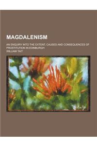 Magdalenism; An Enquiry Into the Extent, Causes and Consequences of Prostitution in Edinburgh
