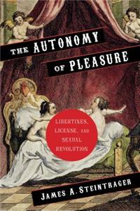 The Autonomy of Pleasure: Libertines, License, and Sexual Revolution