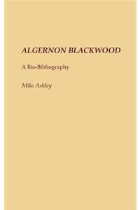 Algernon Blackwood: A Bio-Bibliography