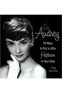 So Audrey: 59 Ways to Put a Little Hepburn in Your Step