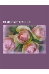 Blue Oyster Cult: Blue Oyster Cult Albums, Blue Oyster Cult Members, Blue Oyster Cult Songs, Eric Bloom, Richie Castellano, (Don't Fear)