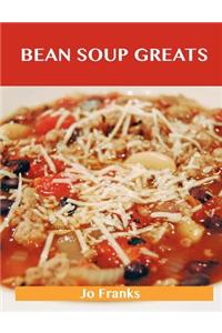 Bean Soup Greats: Delicious Bean Soup Recipes, the Top 62 Bean Soup Recipes