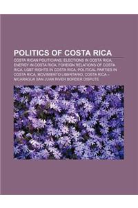 Politics of Costa Rica: Costa Rican Politicians, Elections in Costa Rica, Energy in Costa Rica, Foreign Relations of Costa Rica