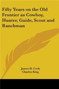 Fifty Years on the Old Frontier as Cowboy, Hunter, Guide, Scout and Ranchman