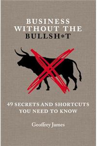 Business Without the Bullsh*t: 49 Secrets and Shortcuts You Need to Know
