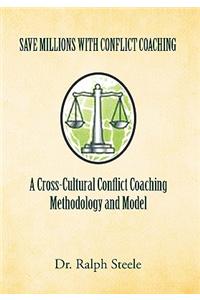 Save Millions with Conflict Coaching a Cross-Cultural Conflict Coaching Methodology and Model