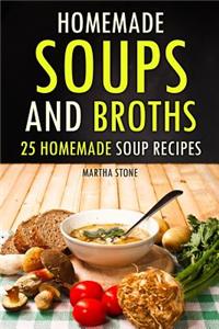 Homemade Soups and Broths: 25 Homemade Soup Recipes