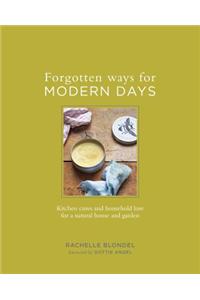 Forgotten Ways for Modern Days: Kitchen Cures and Household Lore for a Natural Home and Garden